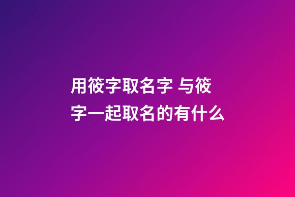 用筱字取名字 与筱字一起取名的有什么